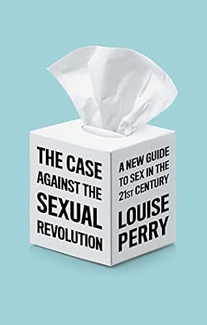 The Case Against the Sexual Revolution: A New Guide to Sex in the 21st Century