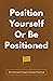 Position Yourself Or Be Pos...