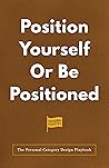 Position Yourself Or Be Positioned: The Personal Category Design Playbook Position Yourself Or Be Positioned: The Personal Category Design Playbook