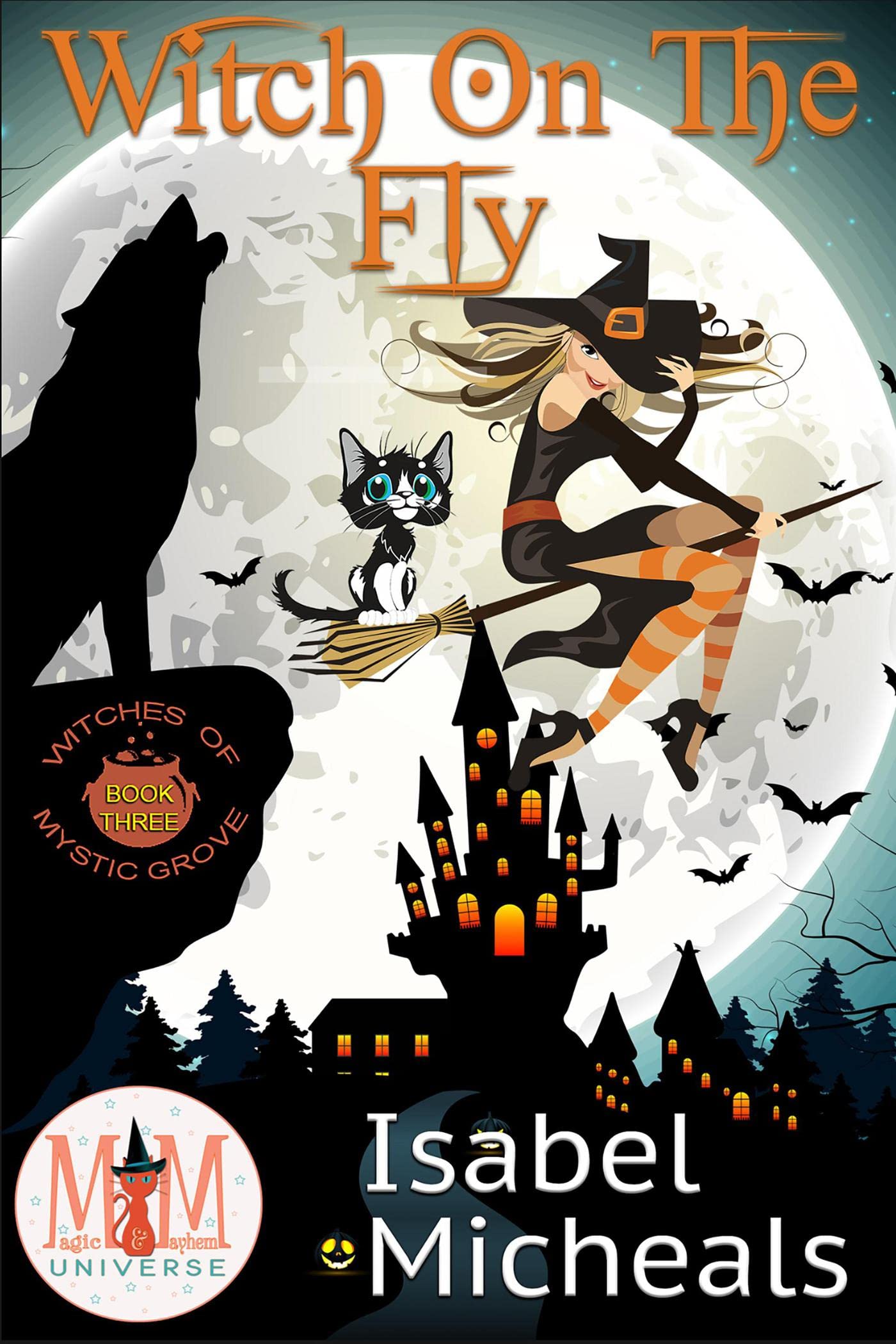 Witch on the Fly: Magic and Mayhem Universe (Witches of Mystic Grove Book 3)