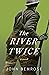 The River Twice by John Bemrose