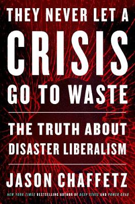 They Never Let a Crisis Go to Waste: The Truth About Disaster Liberalism (Kindle Edition)