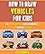 How To Draw Vehicles For Ki...