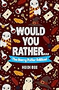 Would You Rather... The Harry Potter Fan Edition! : An unofficial HP game book filled with over 140 funny, clever, and thoughtful Harry Potter prompts ... (Would You Rather ... Book Series!)