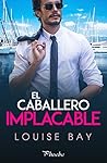 El caballero implacable by Louise Bay