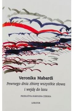 Pewnego dnia zbiorę wszystkie słowa i wejdę do lasu