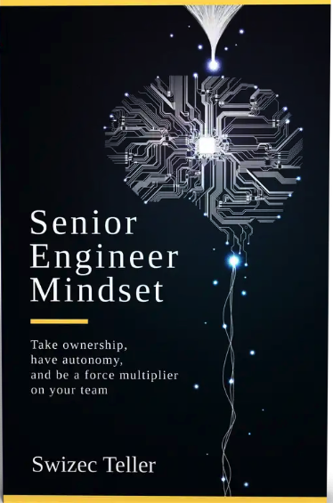 Senior Engineer Mindset : Take ownership, have autonomy, and be a force multiplier on your team (ebook)