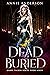 Dead and Buried by Annie Anderson Dead and Buried by Annie Anderson