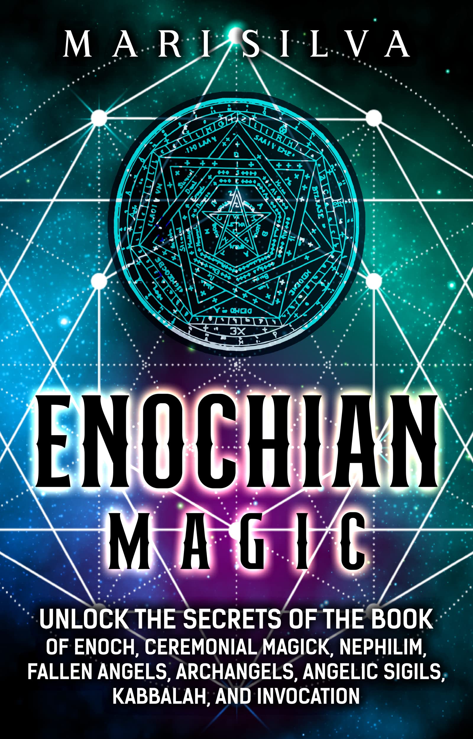 Enochian Magic: Unlock the Secrets of the Book of Enoch, Ceremonial Magick, Nephilim, Fallen Angels, Archangels, Angelic Sigils, Kabbalah, and Invocation (Spiritual Magick)