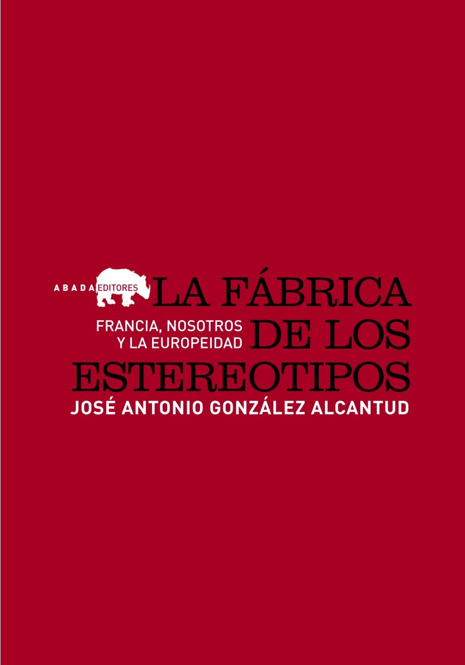 La fábrica de los estereotipos. Francia, nosotros y la europeidad