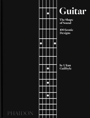 Guitar: The Shape of Sound (100 Iconic Designs)