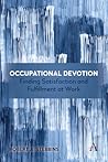 Occupational Devotion: Finding Satisfaction and Fulfillment at Work (Key Issues in Modern Sociology) Occupational Devotion: Finding Satisfaction and Fulfillment at Work (Key Issues in Modern Sociology)