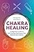 Chakra Healing: A Beginner's Guide to Self-Healing Techniques that Balance the Chakras