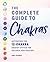 The Complete Guide to Chakras: Activating the 12-Chakra Energy System for Balance and Healing
