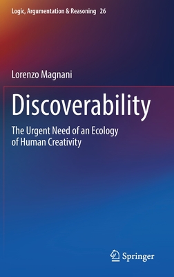 Discoverability: The Urgent Need of an Ecology of Human Creativity (Logic, Argumentation & Reasoning, 26)