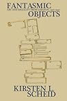 Fantasmic Objects by Kirsten L. Scheid