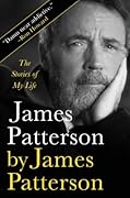 James Patterson by James Patterson: The Stories of My Life