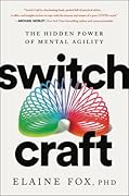Switch Craft: Harnessing the Power of Mental Agility to Transform Your Life