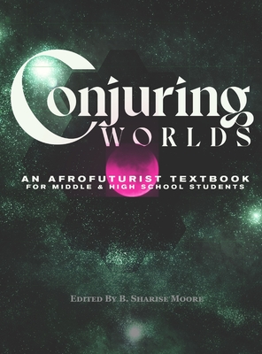 Conjuring Worlds An Afrofuturist Textbook For Middle And High School Students By B Sharise Moore