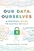 Our Data, Ourselves: A Pers...