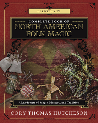 Llewellyn's Complete Book of North American Folk Magic: A Landscape of Magic, Mystery, and Tradition (Paperback)
