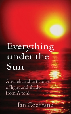 Everything under the Sun: Australian short stories of light and shade from A to Z (Telling Tales)