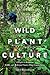 Wild Plant Culture: A Guide...