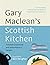 Gary Maclean's Scottish Kitchen: Timeless traditional and contemporary recipes
