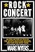 Rock Concert: An Oral History as Told by the Artists, Backstage Insiders, and Fans Who Were There