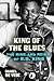 King of the Blues: The Rise and Reign of B.B. King