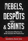 Rebels, Despots, and Saints: The Ancestors Who Free Us and The Ancestors We Need to Free