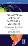 Transformative Action for Sustainable Outcomes: Responsible Organising (Routledge Advances in Sociology)