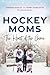 Hockey Moms: The Heart of t...