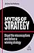 Myths of Strategy: Dispel the Misconceptions and Deliver a Winning Strategy (Business Myths, 13)