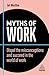 Myths of Work: Dispel the Misconceptions and Succeed in the World of Work (Business Myths, 10)