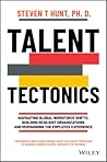 Talent Tectonics: Navigating Global Workforce Shifts, Building Resilient Organizations and Reimagining the Employee Experience