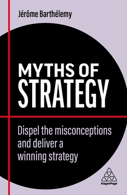 Myths of Strategy: Dispel the Misconceptions and Deliver a Winning Strategy (Business Myths series)