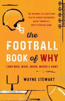 Football Book of Why (and Who, What, When, Where, and How): The Answers to Questions You've Always Wondered about America's Most Popular Game