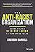 The Anti-Racist Organization: Dismantling Systemic Racism in the Workplace