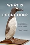 What Is Extinction? by Joshua Schuster What Is Extinction? by Joshua Schuster