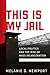 This Is My Jail: Local Politics and the Rise of Mass Incarceration (Politics and Culture in Modern America)