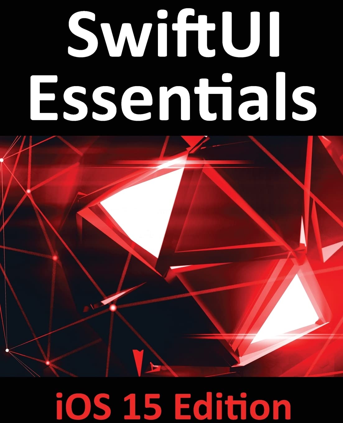 SwiftUI Essentials - iOS 15 Edition: Learn to Develop iOS Apps Using SwiftUI, Swift 5.5 and Xcode 13 (Paperback)
