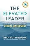 The Elevated Leader: Level Up Your Leadership Through Vertical Development