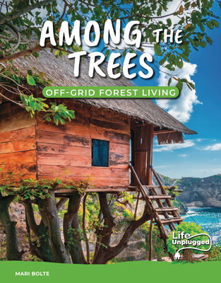 Among the Trees: Off-Grid Forest Living (Life Unplugged)