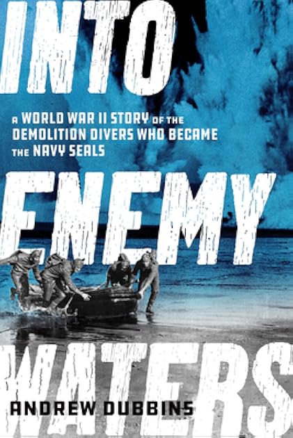 Into Enemy Waters: The Untold Story of the World War II Combat Swimmers Who Became the Navy SEALS