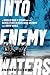 Into Enemy Waters: The Untold Story of the World War II Combat Swimmers Who Became the Navy SEALS