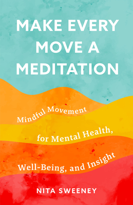 Make Every Move a Meditation: Mindful Movement for Mental Health, Well-Being, and Insight