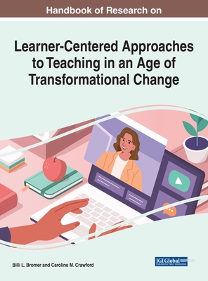 Handbook of Research on Learner-Centered Approaches to Teaching in an Age of Transformational Change (Advances in Educational Technologies and Instructional Design)