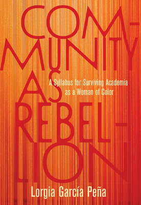 Community as Rebellion: A Syllabus for Surviving Academia as a Woman of Color (Paperback)