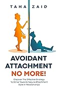 Avoidant Attachment No More! : Discover The Effective Strategy To Strive Towards Secure Attachment Style In Relationships